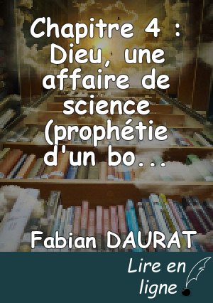 Chapitre 4 : Dieu, une affaire de science (prophétie d'un bopilaire)