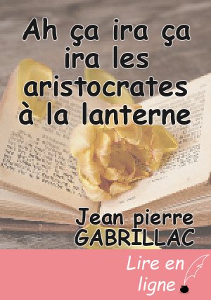 Ah ça ira ça ira les aristocrates à la lanterne