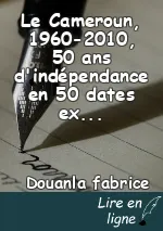 Le Cameroun, 1960-2010, 50 ans d'indépendance en 50 dates expliquées et commentées de Jean Claude Tchouankap.   Résume par Douanla Fabrice