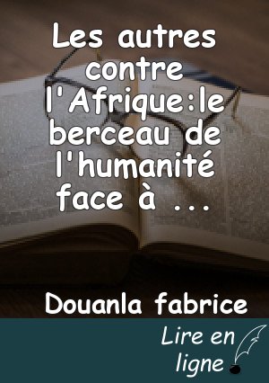 Les autres contre l'Afrique:le berceau de l'humanité face à une réalité noircie