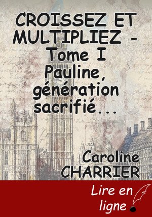 CROISSEZ ET MULTIPLIEZ - Tome I Pauline, génération sacrifiée