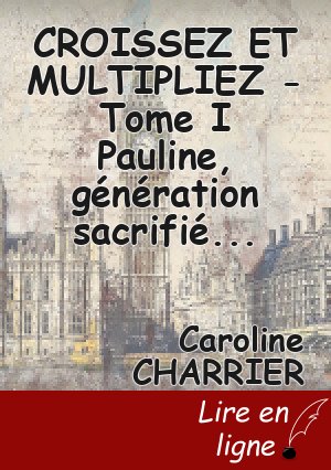CROISSEZ ET MULTIPLIEZ - Tome I Pauline, génération sacrifiée
