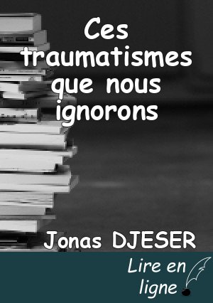 Ces traumatismes que nous ignorons