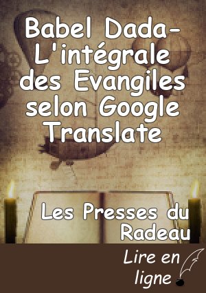 Babel Dada-L'intégrale des Evangiles selon Google Translate