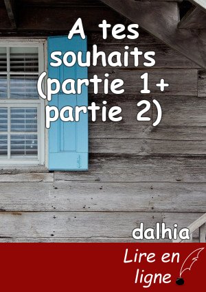 A tes souhaits (partie 1+ partie 2)
