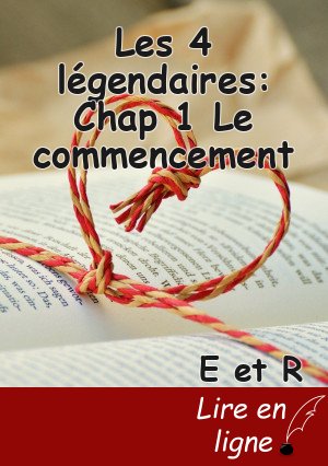 Les 4 légendaires: Chap 1 Le commencement