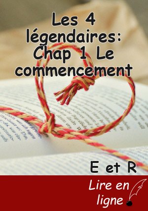 Les 4 légendaires: Chap 1 Le commencement