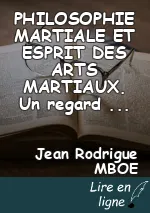 PHILOSOPHIE MARTIALE ET ESPRIT DES ARTS MARTIAUX. Un regard sur les Arts Martiaux de