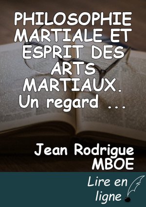 PHILOSOPHIE MARTIALE ET ESPRIT DES ARTS MARTIAUX. Un regard sur les Arts Martiaux de