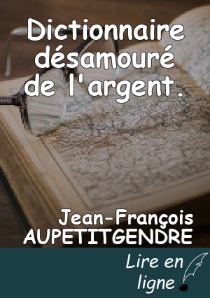 Dictionnaire désamouré de l'argent.