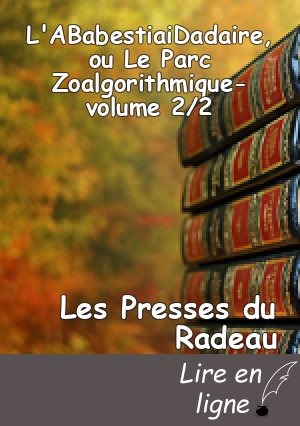 L'ABabestiaiDadaire, ou Le Parc Zoalgorithmique-volume 2/2