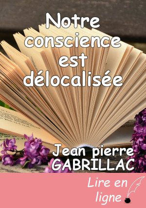 Notre conscience est délocalisée