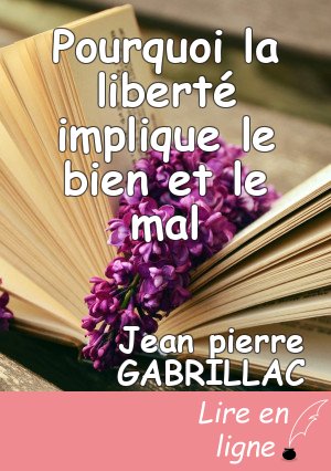 Pourquoi la liberté implique le bien et le mal