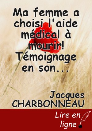 Ma femme a choisi l'aide médical à mourir! Témoignage en son honneur.(suite: chapitre 7)