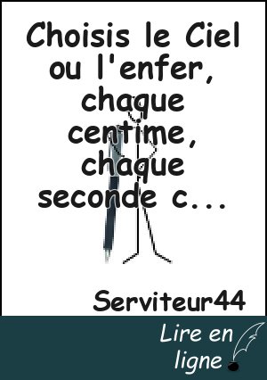 Choisis le Ciel ou l'enfer, chaque centime, chaque seconde compte